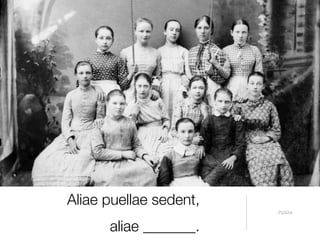Aliae puellae sedent,
                        Pictūra



      aliae _______.
 