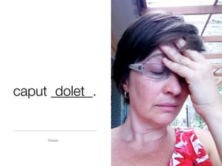 caput ______.
       dolet


     Pictūra
 