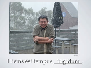 Pictūra




Hiems est tempus __________.
                  frīgidum
 