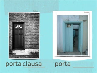 Pictūra
Pictūra
porta _______ porta _______clausa
 