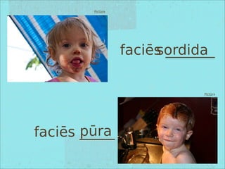 Pictūra
Pictūra
faciēs _______
faciēs _____
sordida
pūra
 