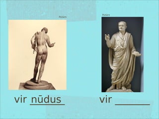 Pictūra
Pictūra
vir _______ vir _______nūdus
 
