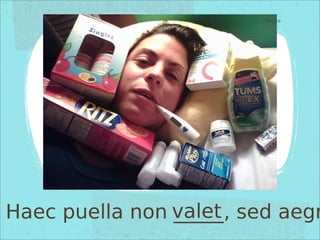 Haec puella non _____, sed aegrōtat.
Pictūra
valet
 