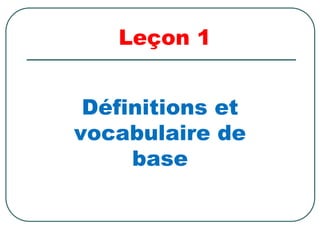 Définitions et
vocabulaire de
base
Leçon 1
 