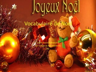 Vocabulaire de Noel
Sotiris kouroukafopoulos
1er college de Nea Moudania
A3
 