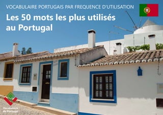 VOCABULAIRE PORTUGAIS PAR FREQUENCE D'UTILISATION
Les 50 mots les plus utilisés
au Portugal
Vocabulaire
du Portugal
 