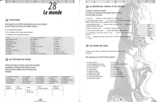 L A o c
8
É T
Le monde
.!J L'EXOTISME
Dans lequel de ces trois films documentaires aurez-vous l'occasion
de voir les lieux, les hommes et les objets suivants?
A. La traversée du Sahara
B. Les mystères de la jungle amazonienne
C Canada, terre des grands espaces
un arc ...... un masque de cérémonie ......
une cabane en bois .. ... . des nomades ......
une çaravane ..... . une oasis ......
une dune de sable ..... . un pagne ......
une flèche ...... un palmier .... ..
.une forêt dense ..... . un plateau de cuivre ......
un fusil ...... une piste ......
une hutte (sur pilotis) ..... . un piège ......
un hamac ...... une pirogue ..... .
des raquettes .... ..
un sorcier ..... .
un tapis ......
une tente ......
une tribu ..... .
une théière ......
un turban ......
un traîneau ..... .
un sabre recourbé .. ... .
un javelot ...... une peau de renard argenté ...... des vêtements de peau ..... .
~J LES VESTIGES DU PASSÉ
Voici des mots que l'on trouve souvent dans les guides
touristiques. Ils désignent des vestiges du passé.
Classez-les dans le tableau selon la fonction qu'ils
évoquent.
un arc de triomphe une citadelle une mosquée
un autel un donjon un mausolée
une cathédrale une église une mosaïque
une chapelle une forteresse un manuscrit
un château une fresque une muraille
Pratiques Culte
Armée
Loisirs
religieuses des morts et cqmmunioation
un arc
de triomphe
· 64
un parchemin une tapisserie
un palais un temple
un papyrus un théâtre antique
une pyramide une tombe
une stèle une tour
Habitat et
décoration
É L A s o c
lJ LA NOTION DE «VIEUX» ET DE «JElu"'D>-""'_o
Complétez les phrases suivantes.
le ier mot doit
le second l'idée de «jeune».
a. Ce vase ...... date du III' siècle avant J.C
b. J'ai acheté cette voiture ...... à un ami et je
affaire. La prochaine fois, j'achèterai une
c. Mme Arnaud était l'...... directrice de la ",,:,el,e
s'appelle Brigitte Raynaud.
d. Mes chaussures sont ...... Je dois en acheter
e. Il faut que les personnes ... ... soient davantage al(:We:s ~,al
f. Ce passeport a plus de 10 ans. Il est ...... Cpll",_rh",,,,
encore ..... .
g. Les ...... platanes du parc sont morts. On les a rernPllac,~s n:'lhlp
...... pins.
~ LES NOMS DE LIEUX
Certains noms de lieux célèbres sont formés avec
courants.
Dans quels pays se trouvent les lieux suivants?
- Le Fleuve Jaune
- Les Montagnes Rocheuses
- La Grande Barrière de corail
- La Tour penchée
- La Forêt Noire
- La Vallée des Rois
- La Vallée de la Mort
- La Grande Muraille - La MaISar
- La Chaussée des Géants
- Le Pont des Soupirs
âgé
ancien
antique
/
E T
jeune
neuf
nouveau
usé
moderne
récent
valide
É
i
1
 