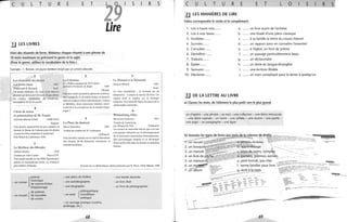 ,-
c u L T u R E E T
~
5 R 5
Lire
.!J LES LIVRES
Voici des résl!més de livres. Réduisez chaque résumé à une phrase de
10 mots maximum en précisant le genre et le sujet.
(Pour le genre, utilisez le vocabulaire de la liste.)
Exemple: 1. Roman. Un jeune médecin broyé par un univers absurde.
1
Les demeures du silence
Luis Martin Santos
Traduit par A. Rouquié
1962
Seuil
Un jeune méded n, au cœur d'un univers
absurde'qui finira'par le broyer. Étape ultime
du roman, dj$solution de l'individu,
atmosphère de fin de partie.
4
Choixde textes
et présentation de M. Pomès
Gabriela Mis/rai (Chili) . (1889-1957)
Seghers
Une poésie aujourd' hui un peu oubliée où
domine le thème de l'amour pour les choses
et pour les êtres méprisés et malmenés.
Prix Nobel de Littérature 1945.
7
Le Meilleur des Mondes
A /dolls Huxley 1932
2
La Célestine
ill «711éâtre espagnol du X VI' siècle»
attribué cl Fem ando de Rojas 1499
Pléiade
Une des toutes premières pièces de la l.îttéra·
turc espagnole et en même temps un portrait
riche en couleurs d'une entremetteuse. Calixte
et Mél ibée, deux amou reux tendres, survj·
vront·ils il la corruption de la société hispa·
nique?
5
La Place du diamant
Merce Rododem 1962
Tradl/it du catalan par B. Lesfarglles
Gallimard
Une ouvrière raconte sa vie dans la Barcelone
des années 30-40. Réalisme minutieux et
intensité poétique.
3
Le Hasard et la Nécessité
Jacques Monod 1970
Seuil
Ce tit re form idable - la for mule est de
Démocrite - a assuré le succès du livre. Un
regard neuf el ingénu su r la biologie
moderne. Une nouvelle façon de concevoir la
«philosophie naturelle)).
6
Winnesburg, Ohio
Shen vood A nderSOI/
Traduit de l'amérÎcain
par Margllerite Gay
1919
Gallimard
Un recueil de nouvelles brèves qui a eu une
très grande influence sur le développement
de la littérature américaine contemporaine.
Des person nages simples et la cbronique
d'une petite ville dans un monde en mutation
brutale.
Tradllit par Jules Castier Plon et P,P.
Ùne utopie sociale cn l'an 2500. Éprouvettes,
pilules et rationalisme étroit. Le roman le
plus célèbre d'Huxley. Extraits de La Bibliothèque idéale présentée par B. Pivot, Albin Michel, 1988
- un roman
{
policier
historique
de science-fiction
d'espionnage
- un recueil 1
de poèmes
de nouvelles
de contes
- une pièce de théâtre
- une autobiographie
- une biographie
1
philo~ophiqu~
- un essai sClenuflque
politique
- un ouvrage pratique (cuisine,
jardinage, etc.)
68
- une bande dessinée
- un livre d'art
- un livre de photographies
c u L T u R E E T
3J LES MANIÈRES DE LIRE
Faites correspondre le verbe et le complément.
1. Lire à haute voix...... a. un livre avant de l'acheter
2. Lire à voix basse...... b. une tirade d'une pièce classique
3. Feuilleter...... c. ...... à sa famille la lettre du cousin Marcel
4. Survoler. ..... d. ...... un rapport pour en connaître l'essentiel
5. Consulter... ... e. ...... à l'église, un livre de prières
6. Déchiffrer...... f. ...... un passage particulièrement beau
7. Traduire...... g. .. .... un dictionnaire
8. Épeler...... h. ...... un texte en langue étrangère
9. Savourer...... i. .. .... une écriture illisible
10. Déclamer...... j. .. .... un nom compliqué pour le dicter à quelqu'un
lJ DE LA LETTRE AU LIVRE
a) Classez les mots, de l'élément le plus petit vers le plus grand
un chapitre - une phrase - un mot - une collection - une lettre minuscule
- une lettre capitale - un tome - une syllabe - une œuvre - une partie -
une page - un paragraphe - une ligne
69
7
--
" '='--
 