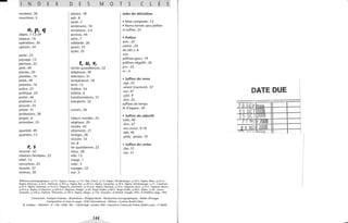 - N D E X
nombres; 30
nourriture; 5
0, p, q
objets; 1-12-39
oiseaux; 14
opérations; 30
opinion; 34
parler; 23
paysage; 15
peinture; 35
petit; 49
plantes; 20
planètes; 14
poids; 49
poissons; 16
police; 27
politique; 25
porter; 46
positions; 2
pouvoir ; 25
presse; 31
professions; 38
propre; 6
proverbes; 25
qua ntité; 49
quartiers; 13
r, S
recevoir ; 42
relations fa miliales; 23
relief; 15
rencontres; 23
réussite; 37
revenus; 30
D E
saisons; 18
salir; 6
s
santé; 7
sentiments; 10
sensations; 3-4
services; 44
soins; 7
solidarité; 26
sports; 33
styles ; 35
M
f, u, V,
tâches quotidiennes; 22
téléphone; 39
télévision; 31
température; 18
terre; 15
théâtre; 34
toilette; 6
transformations ; 51
transports; 32
univers; 50
valeurs morales; 23
végéta ux; 20
vendre; 42
vêtements; 21
vestiges; 28
victoire; 33
vie; 8
vie quotidienne; 22
vieux; 28
ville; 13
visage; 1
voler; 3
voyages; 32
vue;3
o T s c L É
Index des dérivations
• Mots composés; 12
• Noms formés sans préfixe
ni suffixe; 33
• Préfixes
anti- ; 25
contre- ; 25
dé-(dés-); 6
non-
préfixes grecs; 19
préfixes négatifs; 26
pro- ; 25
re- ; 4
• Suffixes des noms
-age; 22
-ement (issement); 37
-euro 47
-(i)té; 9
-tian; 25
suffixes de temps
et d'espace; 39
• Suffixes des adjectifs
-able; 40
-âtre; 47
-eux (euse); 9-18
-ible; 40
-phile, -phobe; 19
• Suffixes des verbes
-ifier; 51
-iser; 51
Références photographiques - p 7 h : Sygma, George; p 7 b : INA, Chevry; p 12 : Rapho, Windenberger ; p 22 h : Rapho, Refot; p 22 m :
s
Rapho, Manceau; p 22 b : Michaud; p 29 hg: Rapho, Rey; p 29 h d : Rapho, Yamashita; p 29 b : Rapho, Windenberger ; p 31 : Carelman;
p 22 h : Rapho, Doisneau; p 33 m h : Magnum, Zachmann ; p 33 m b : Rapho, Michaud; p 33 b : Magnum, Burri ; p 43 h : Explorer, Bacon;
p 43 b 9 : Rapho, Le Diascorn; p 434 bd: Magnum, Rodger; p 44 : Roger-Viollet; p 80 h : Roger-Viollet; p 80 b : Bulloz; P 99 : Lauros-
Giraudon ; p 105 9 : Explorer, Thouvenin; p 105 d : Rapho, Nje~ce; p 11 P:Giraudon ; © ADAGP, Chagall, 1992; © SPADEM, léger, 1992
Couverture; François Huertas - Illustrations: Philippe Burel - Recherches iconographiques: Atelier d'Images
Composition et mise en page: CND International - Édition: Corinne Booth-Odot
N° d'éditeur: 10024423 - IV - (19) - (088 - 80) - Dépôt légal: octobre 1994 - Imprimé en France par Pollina, 85400 Luçon - n° 66250
144
DATE DUE
 