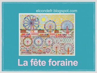 La fête foraine
elcondefr.blogspot.com
 