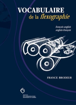 VOCABULAIRE
de la flexographie
français-anglais
anglais-français
FRANCE BRODEUR
 
