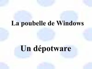 La poubelle de Windows


  Un dépotware
 