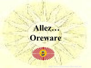 Allez…
Oreware


    http://www.bienvenue-chez-moi.net
 