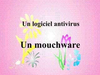 Un logiciel antivirus


Un mouchware
 