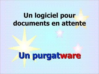Un logiciel pour documents en attente Un purgat ware 