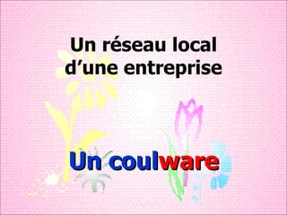 Un réseau local d’une entreprise Un coul ware 