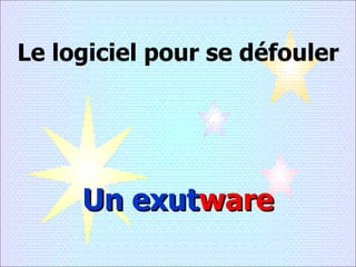 Le logiciel pour se défouler Un exut ware 