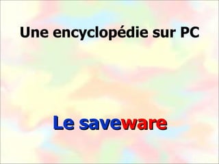 Une encyclopédie sur PC Le save ware 