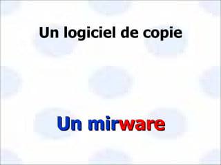 Un logiciel de copie Un mir ware 