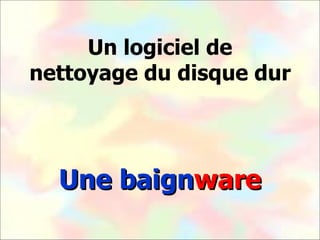 Un logiciel de nettoyage du disque dur Une baign ware 