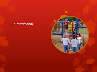 La récréation
 