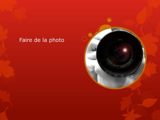 Faire de la photo
 