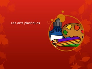 Les arts plastiques
 