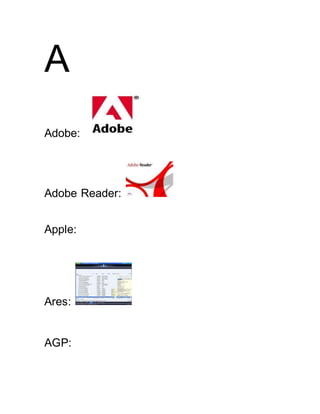 A
Adobe:
Adobe Reader:
Apple:
Ares:
AGP:
 