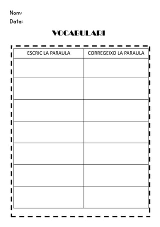 Nom:
Data:
ESCRIC LA PARAULA CORREGEIXO LA PARAULA
VOCABULARI
 