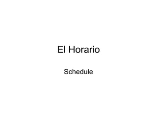 El Horario

 Schedule
 
