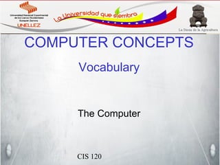 COMPUTER CONCEPTS
     Vocabulary


     The Computer



     CIS 120
 