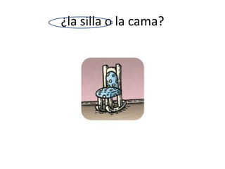 ¿la silla o la cama?
 
