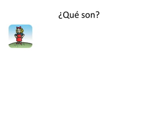 ¿Qué son?