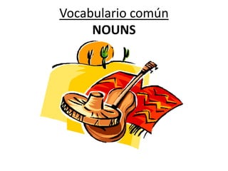 Vocabulario común
NOUNS
 