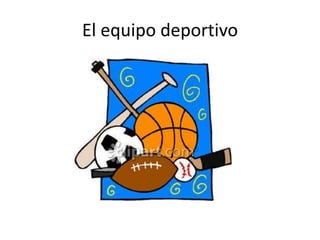 El equipo deportivo

 