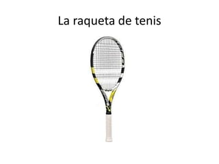 La raqueta de tenis

 