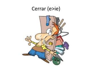 Cerrar (e>ie)

 