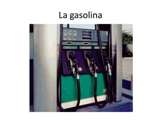 La gasolina

 