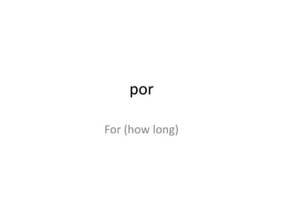 por
For (how long)

 