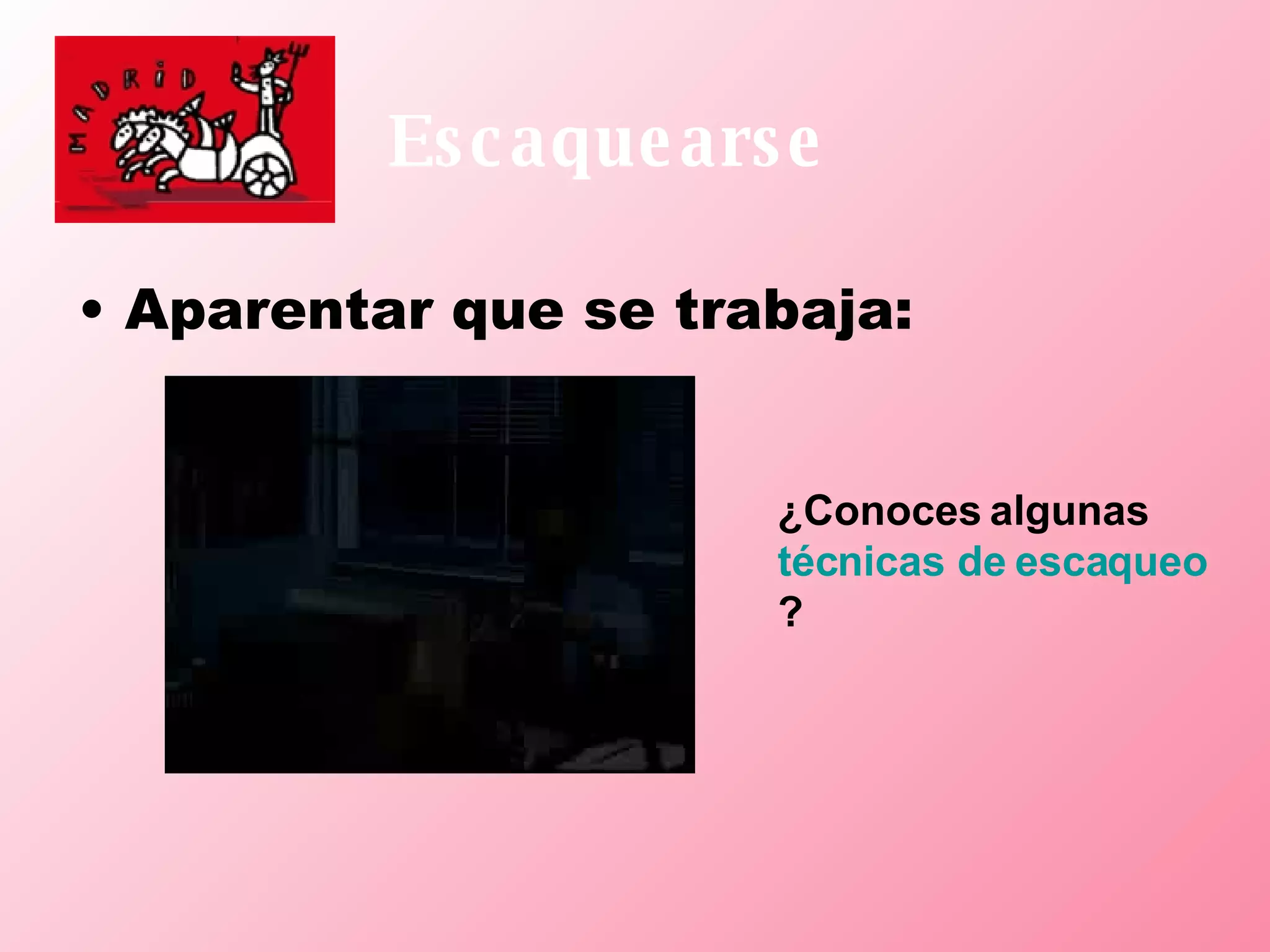 Escaquearse Aparentar que se trabaja: ¿Conoces algunas  técnicas de escaqueo ? 