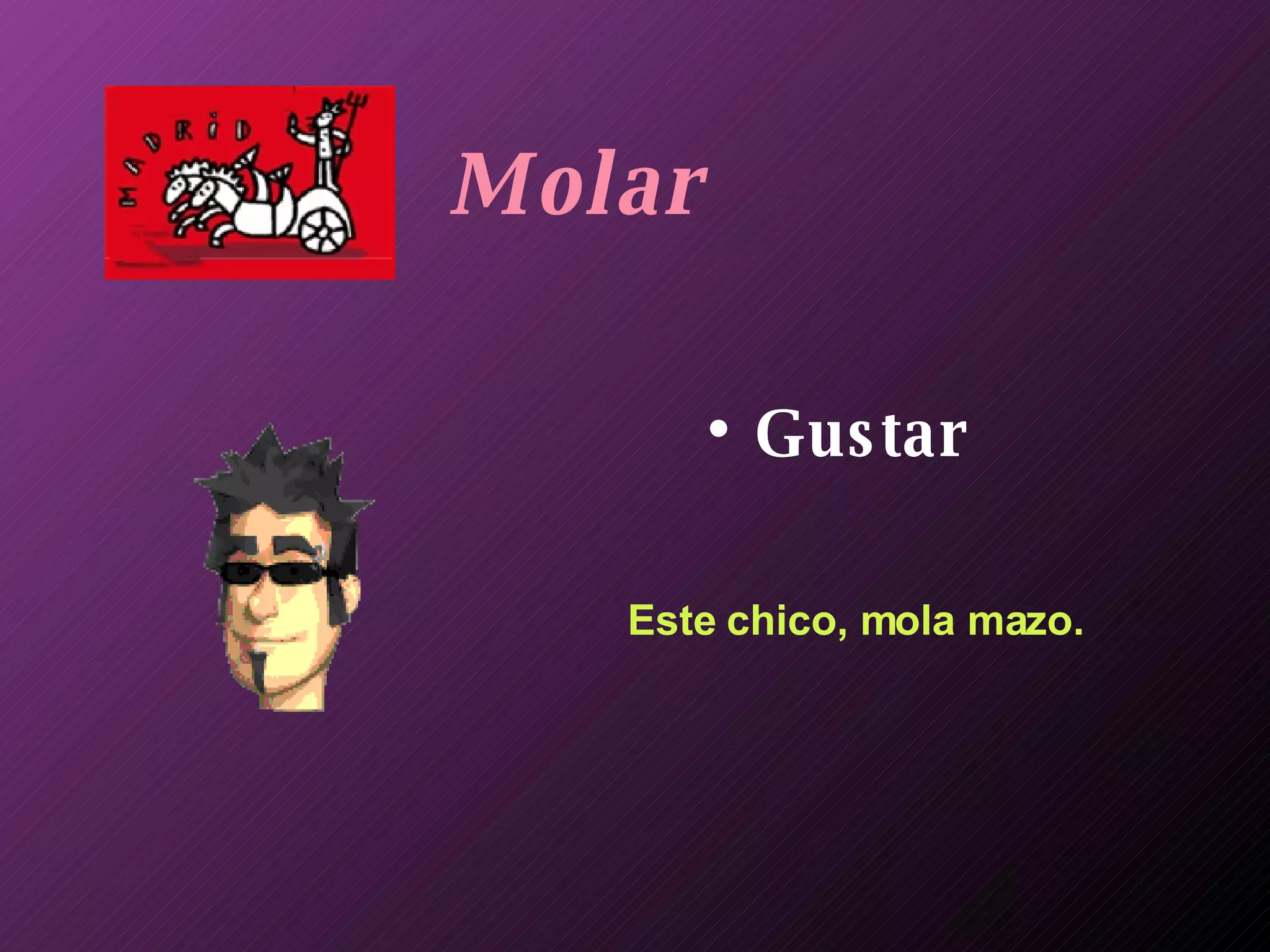 Molar Gustar Este chico, mola mazo. 