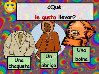 ¿Qué
           le gusta llevar?




                              Una
               Un
  Una                     boina
chaqueta     abrigo
 