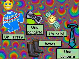 Una
            parajita    Un reloj
Un jersey
                       botas
                                 Una
                               corbata
 