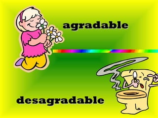 agradable




desagradable
 