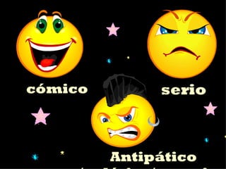 cómico        serio



         Antipático
 
