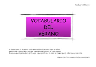 Vocabulario: El Verano


Imágenes: http://www.arasaac.org/pictogramas_color.php

VOCABULARIO
DEL
VERANO
A continuación se ...