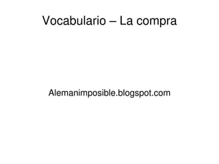 Vocabulario – La compra
Alemanimposible.blogspot.com
 