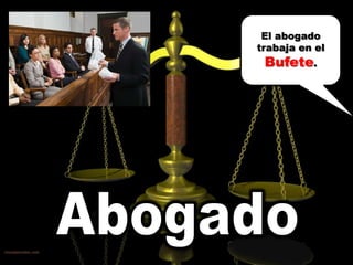 El abogado trabaja en el Bufete.Abogado