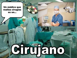 Un médico que realiza cirugías es un…Cirujano