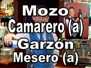 MozoCamarero (a)GarzónMesero (a)